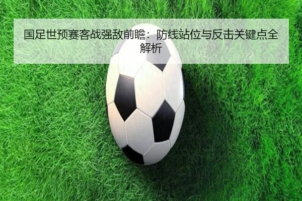 国足世预赛客战强敌前瞻：防线站位与反击关键点全解析